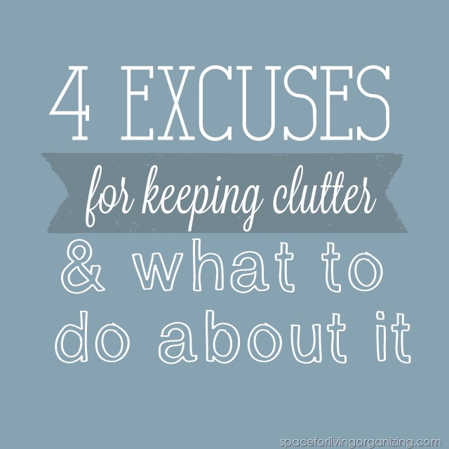 4 Excuses for Keeping Clutter & What To Do About It