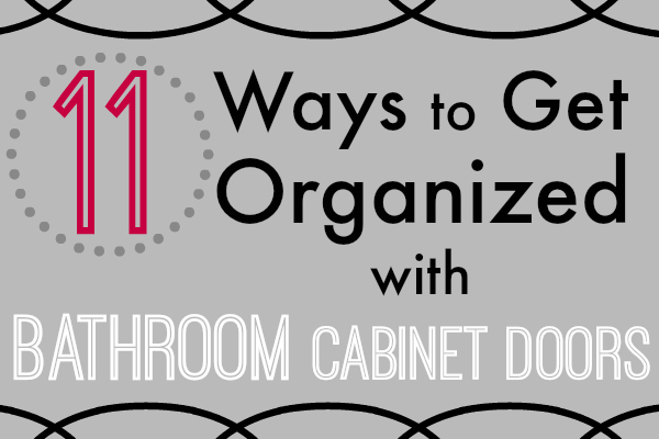 11 Ways to Get Organized with BATHROOM Cabinet Doors