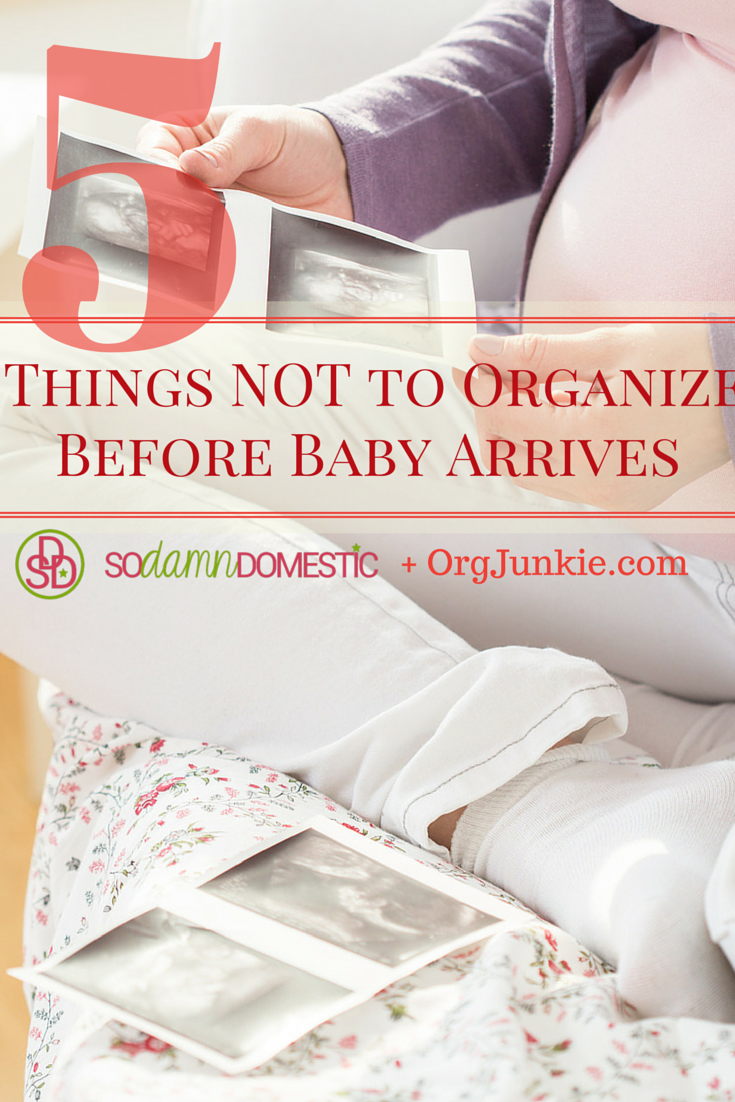 Things to NOT Organize Before Baby Arrives