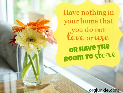 Have nothing in your home that you do not love or use OR have the room to store!