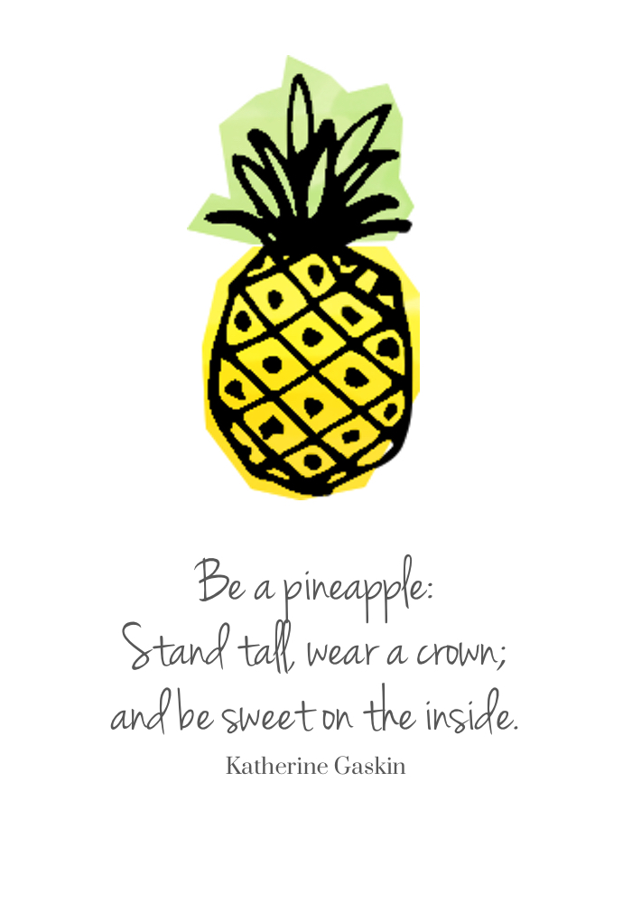 Be a Pineapple: Stand tall, wear a crown and be sweet on the inside